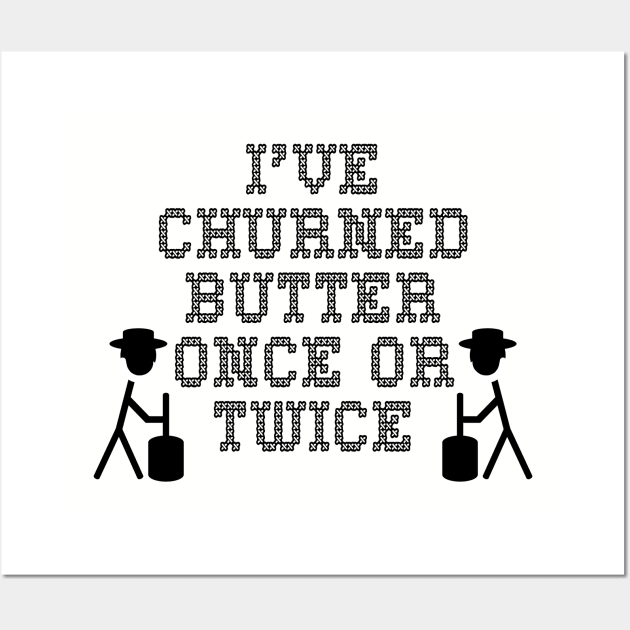 I've churned butter once or twice Wall Art by RBailey